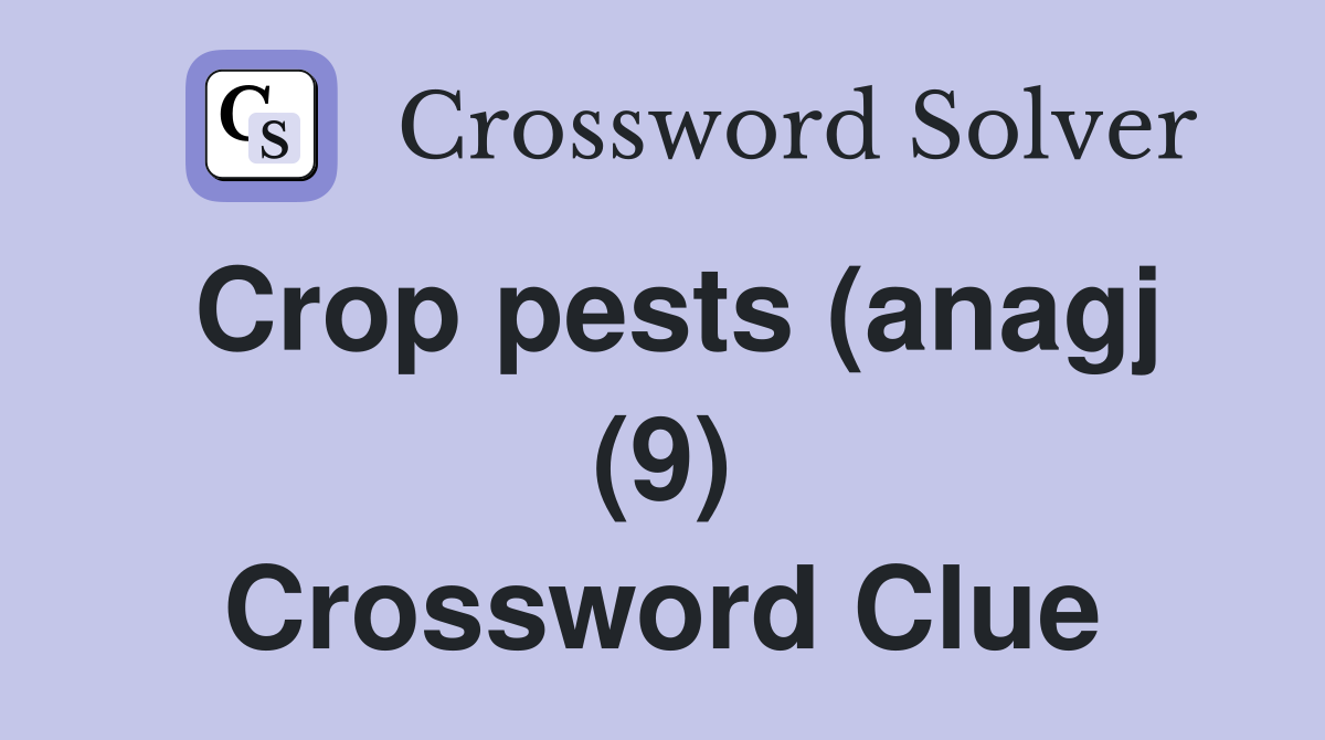 Crop pests (anagj (9) Crossword Clue