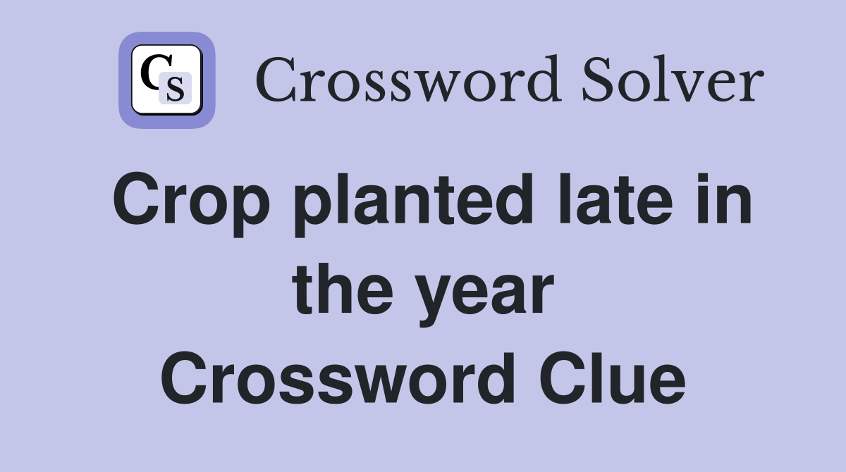 Crop planted late in the year Crossword Clue