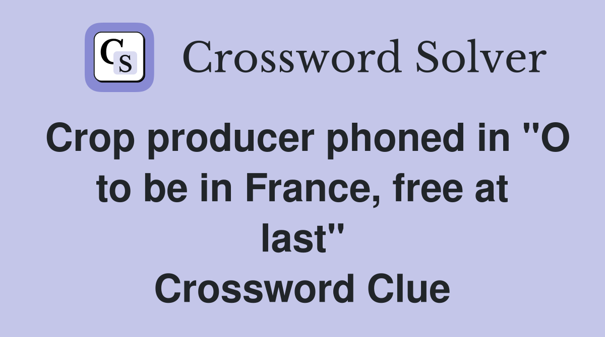 Crop producer phoned in "O to be in France, free at last" Crossword Clue