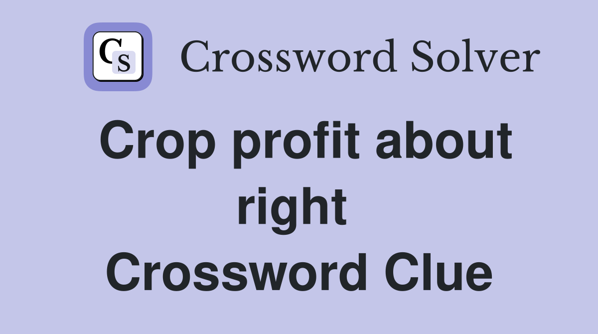 Crop profit about right  Crossword Clue