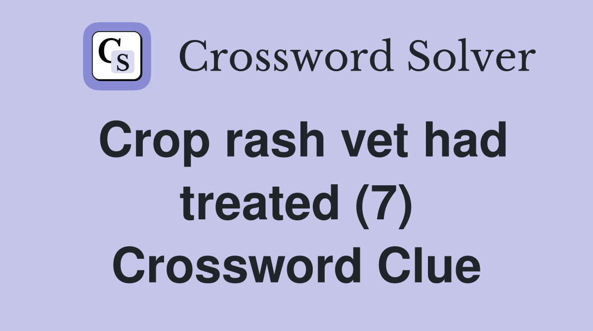 Crop rash vet had treated (7) Crossword Clue