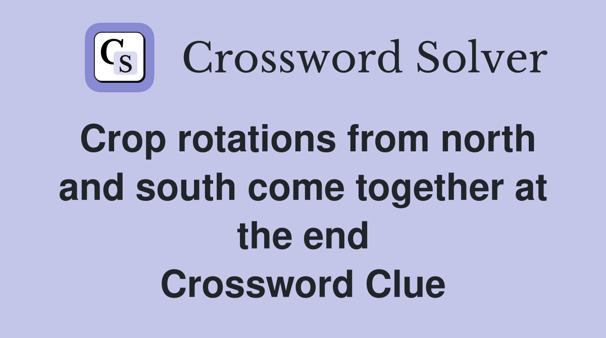 Crop rotations from north and south come together at the end Crossword Clue