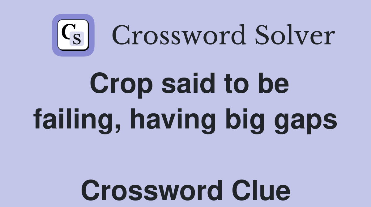 Crop said to be failing, having big gaps  Crossword Clue