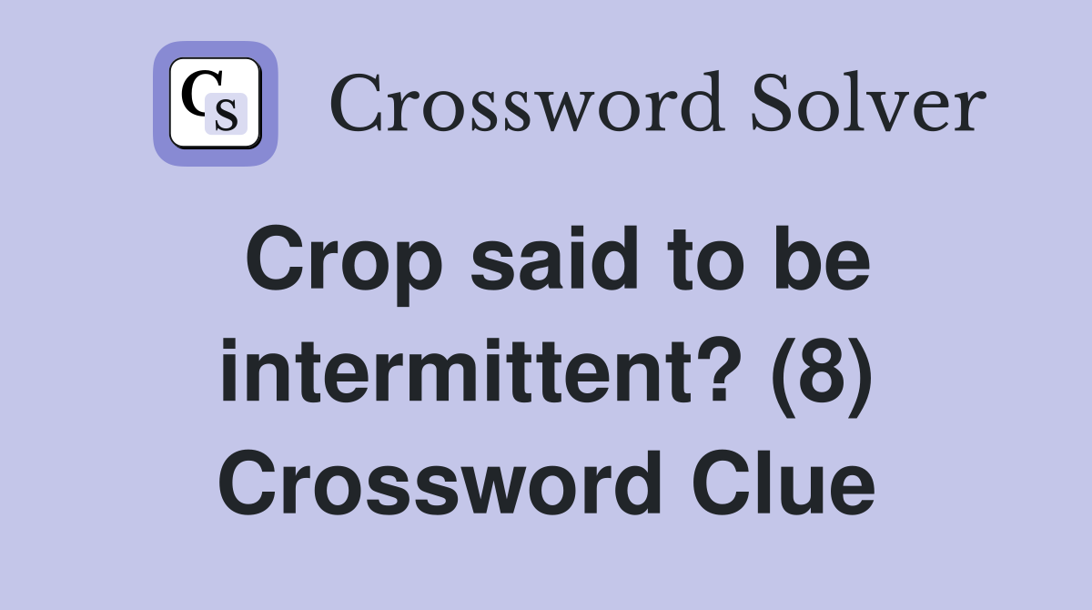 Crop said to be intermittent? (8) Crossword Clue