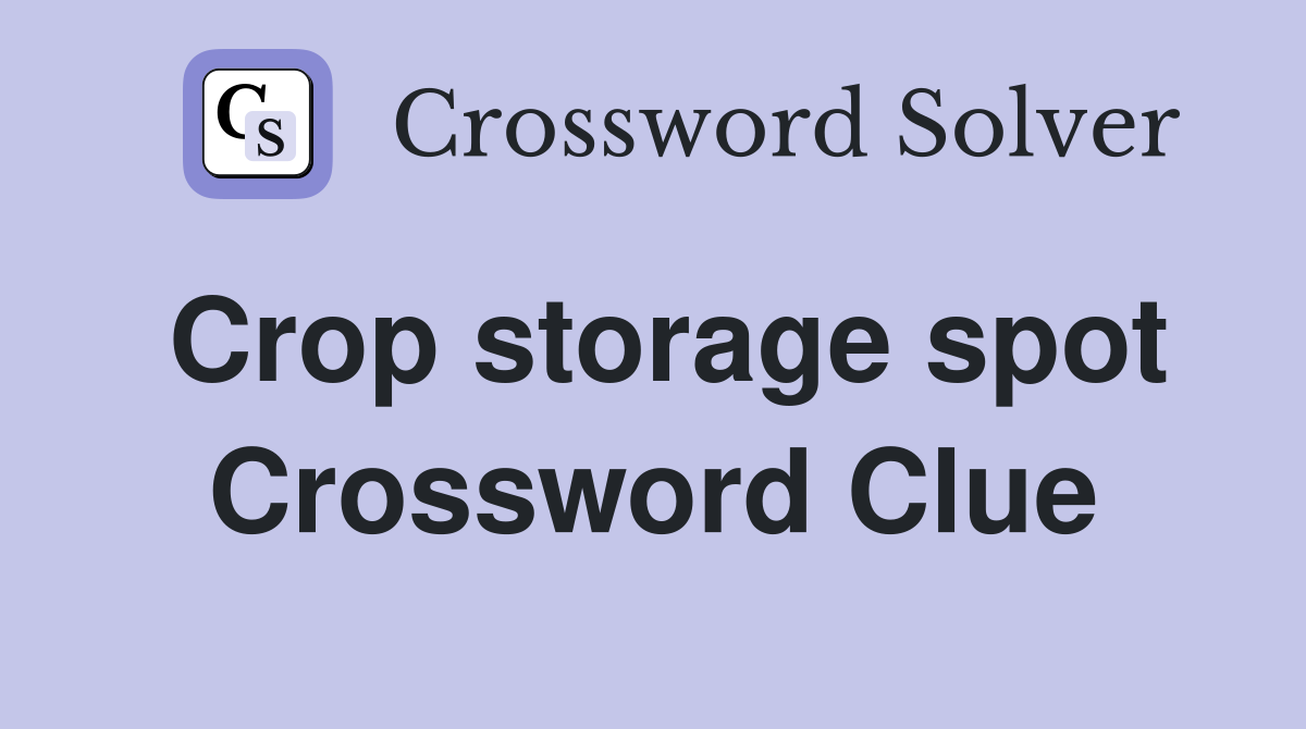 Crop storage spot Crossword Clue