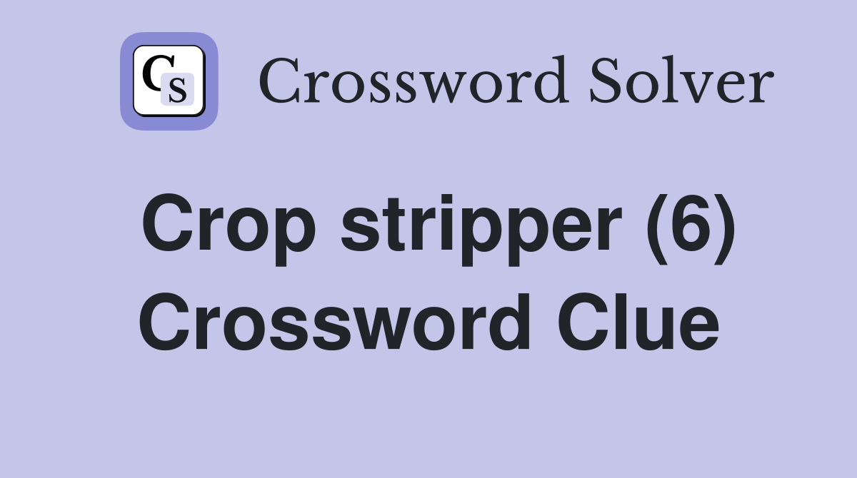 Crop stripper (6) Crossword Clue