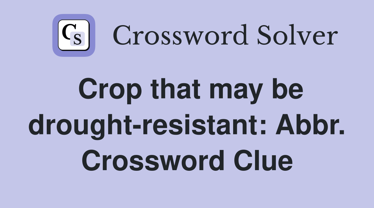 Crop that may be drought-resistant: Abbr. Crossword Clue