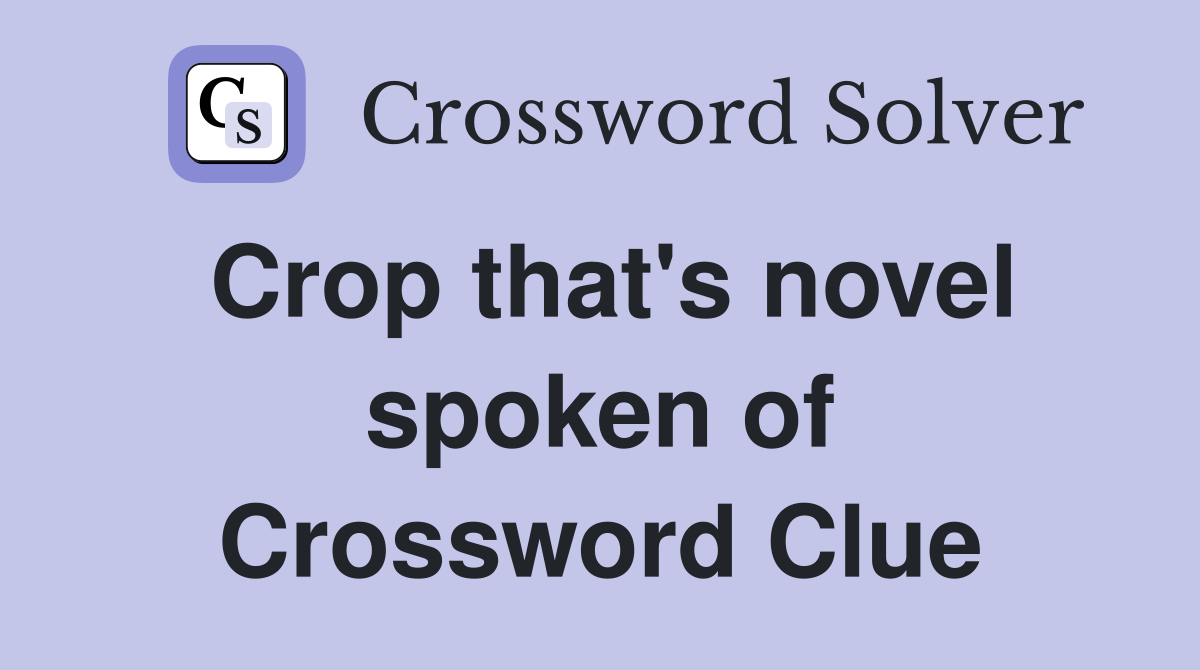 Crop that's novel spoken of Crossword Clue