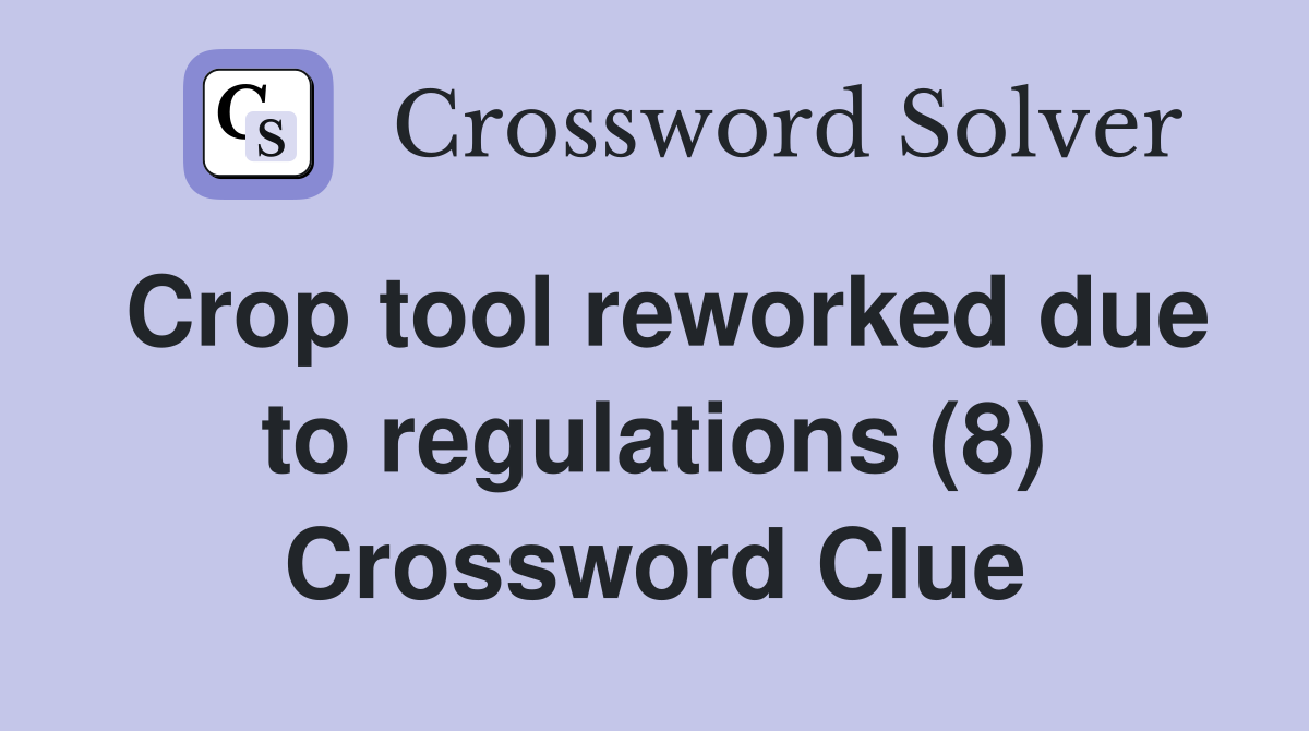 Crop tool reworked due to regulations (8) Crossword Clue