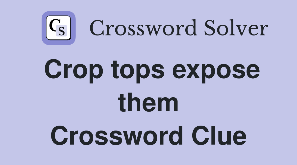 Crop tops expose them Crossword Clue