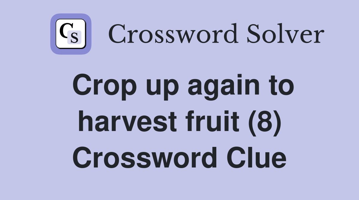 Crop up again to harvest fruit (8) Crossword Clue