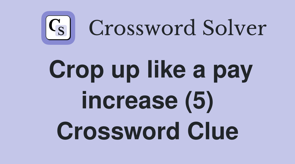 Crop up like a pay increase (5) Crossword Clue