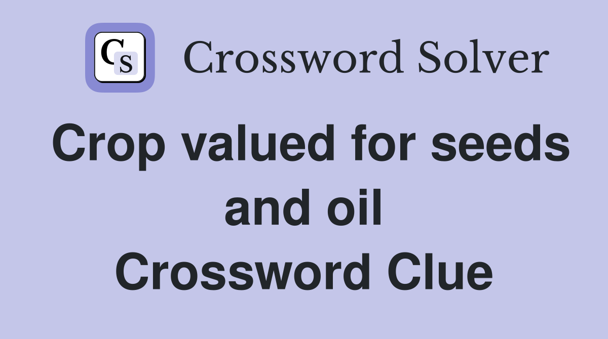 Crop valued for seeds and oil Crossword Clue