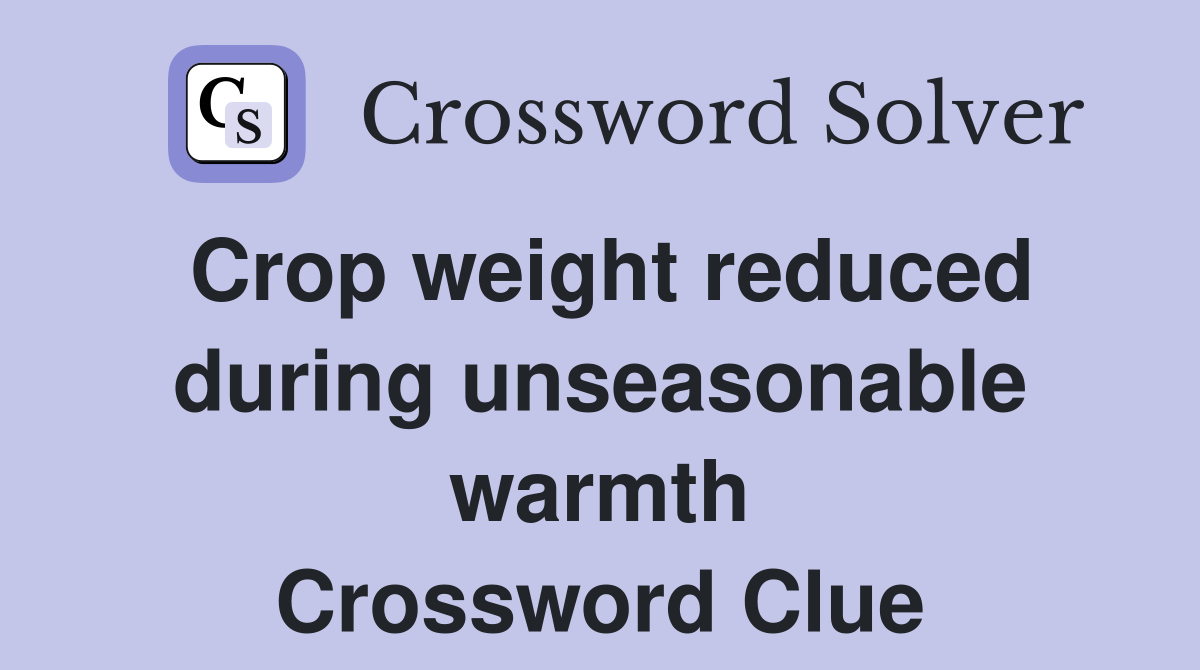 Crop weight reduced during unseasonable warmth Crossword Clue