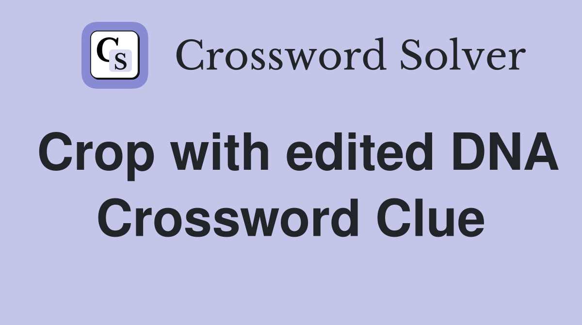 Crop with edited DNA Crossword Clue