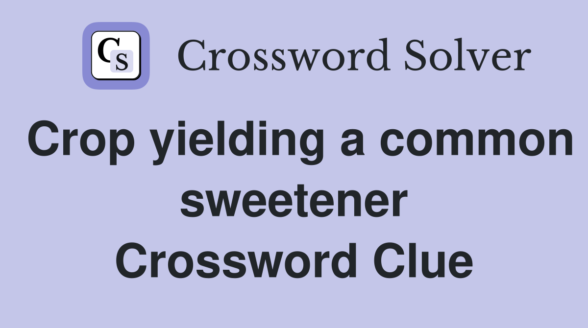 Crop yielding a common sweetener Crossword Clue