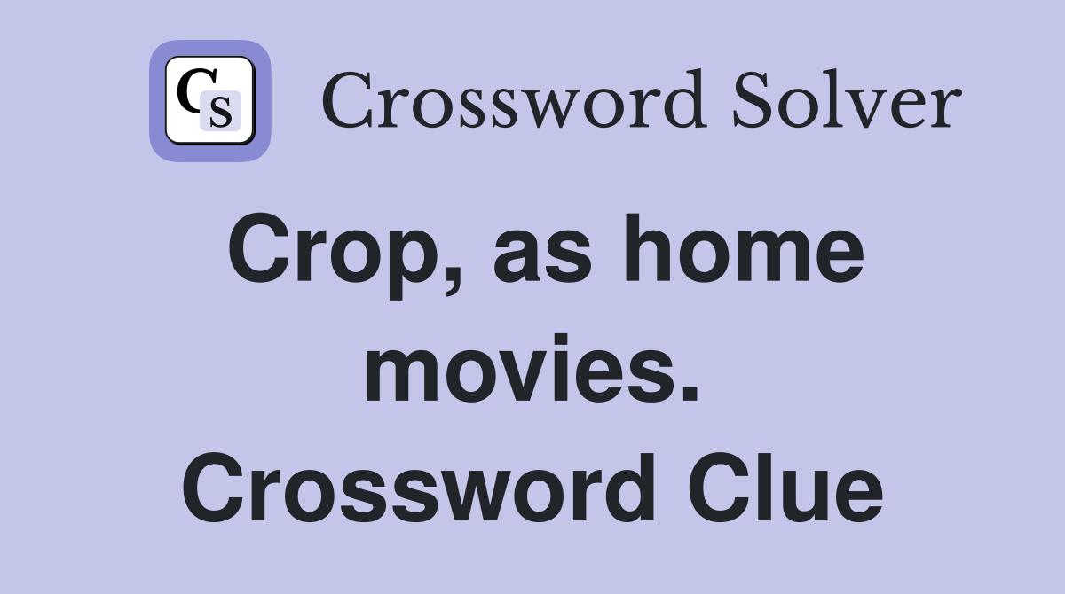 Crop, as home movies. Crossword Clue
