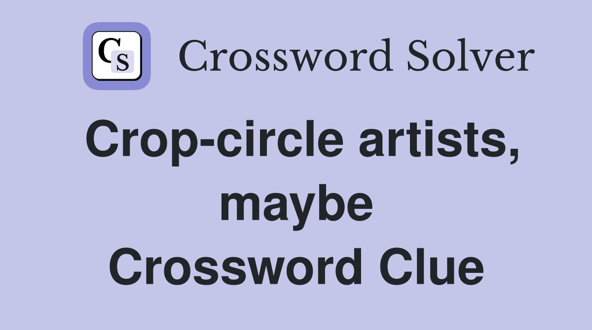 Crop-circle artists, maybe Crossword Clue