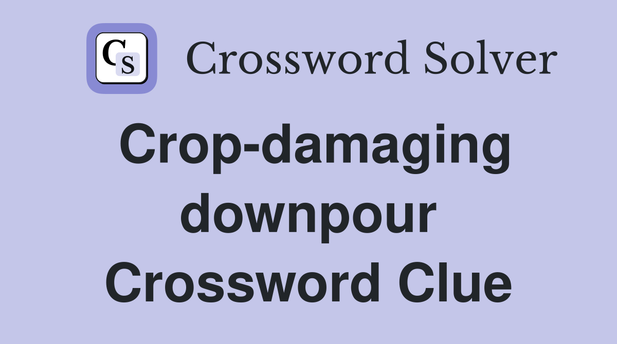 Crop-damaging downpour Crossword Clue