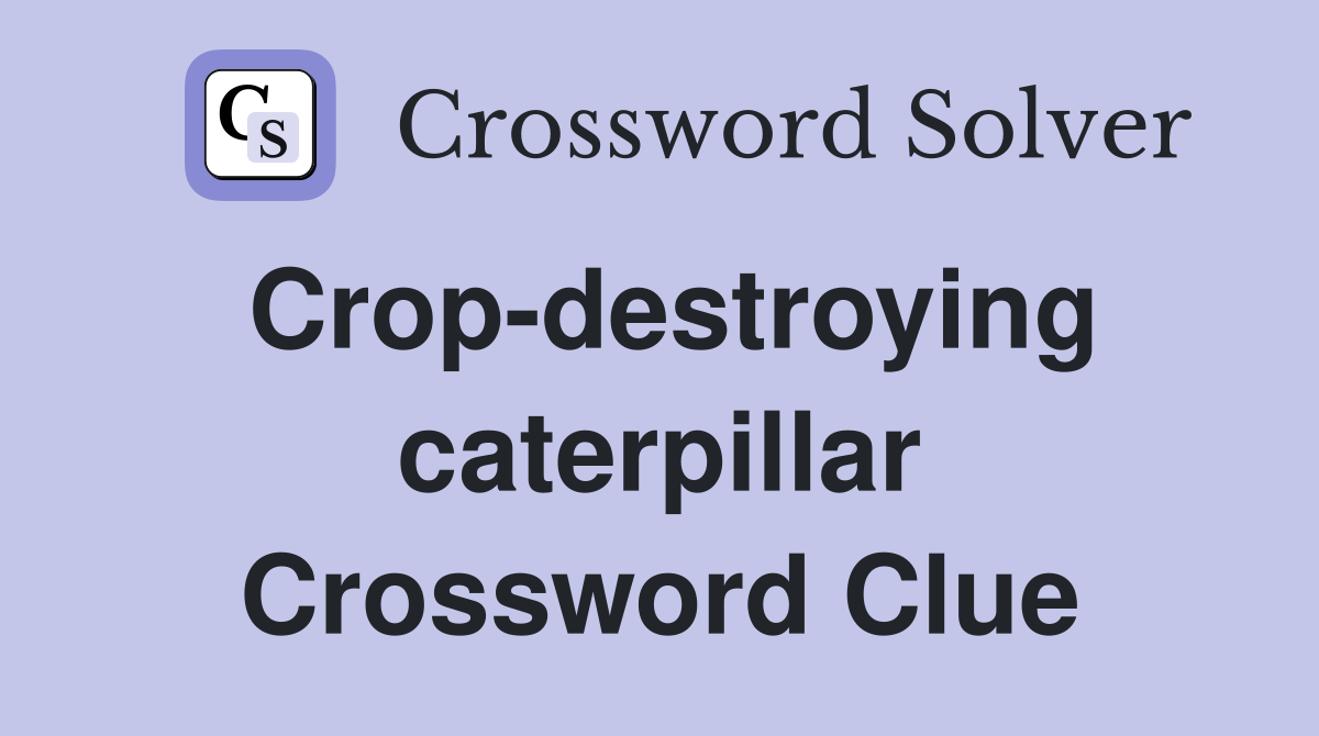 Crop-destroying caterpillar Crossword Clue