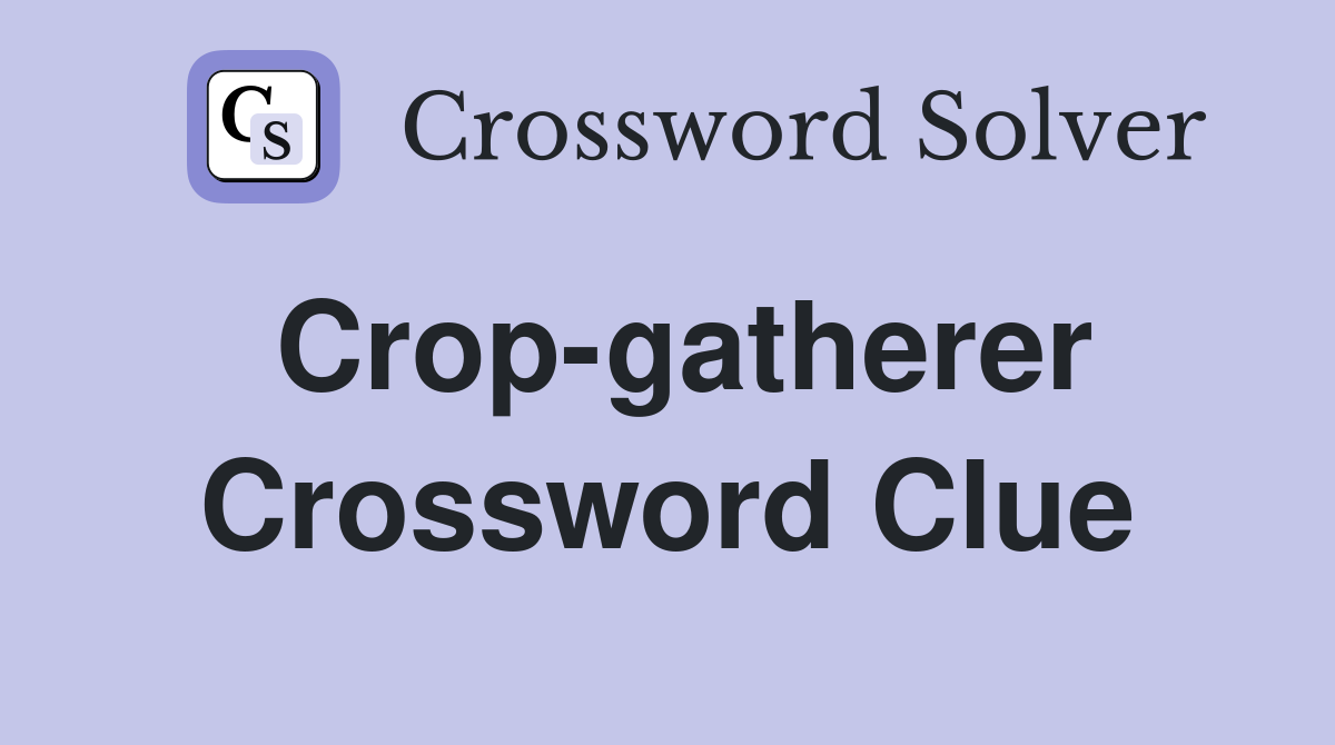 Crop-gatherer Crossword Clue
