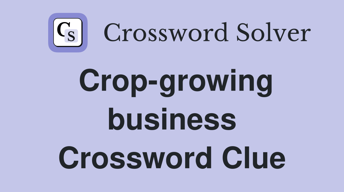 Crop-growing business Crossword Clue