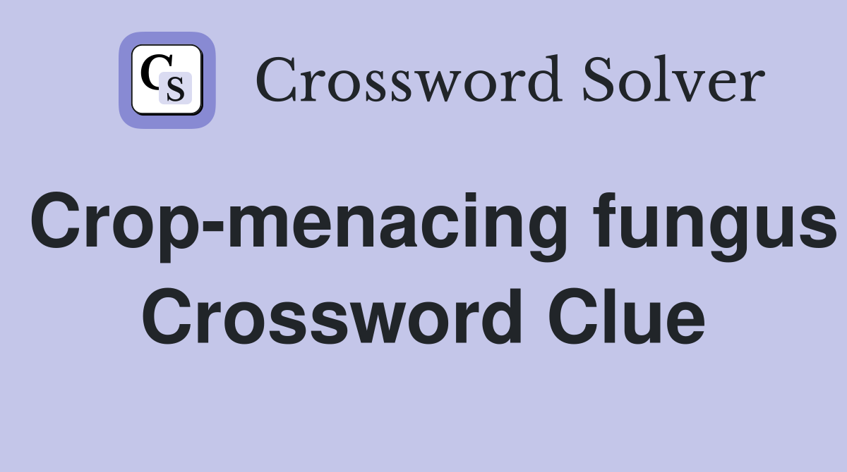 Crop-menacing fungus Crossword Clue