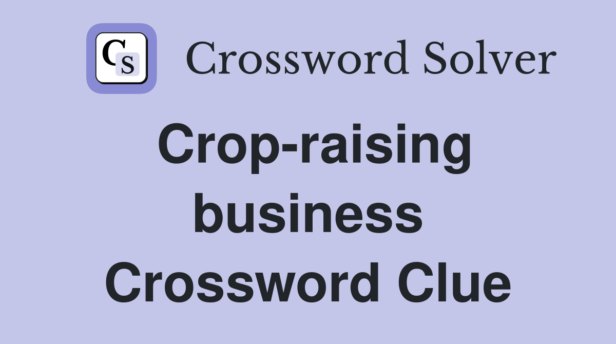 Crop-raising business Crossword Clue