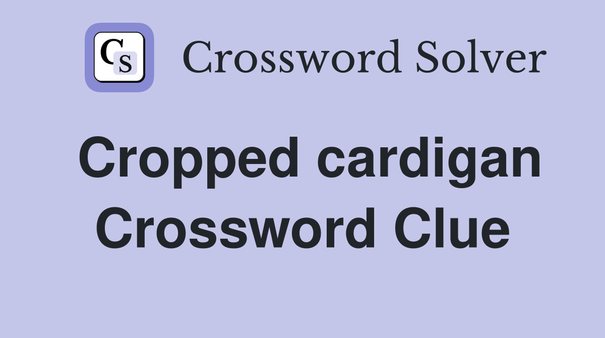 Cropped cardigan Crossword Clue