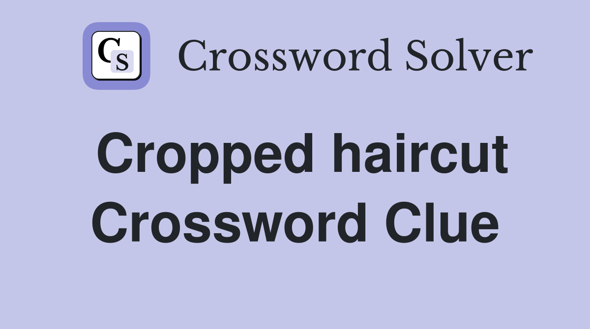 Cropped haircut Crossword Clue