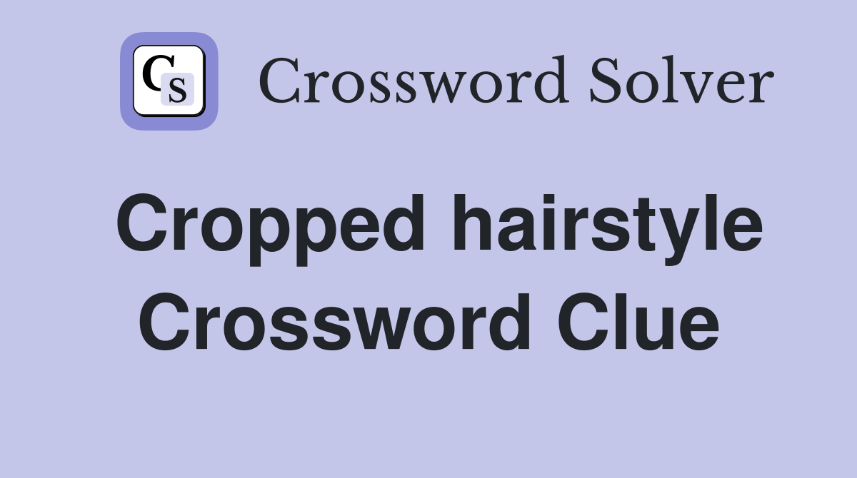 Cropped hairstyle Crossword Clue