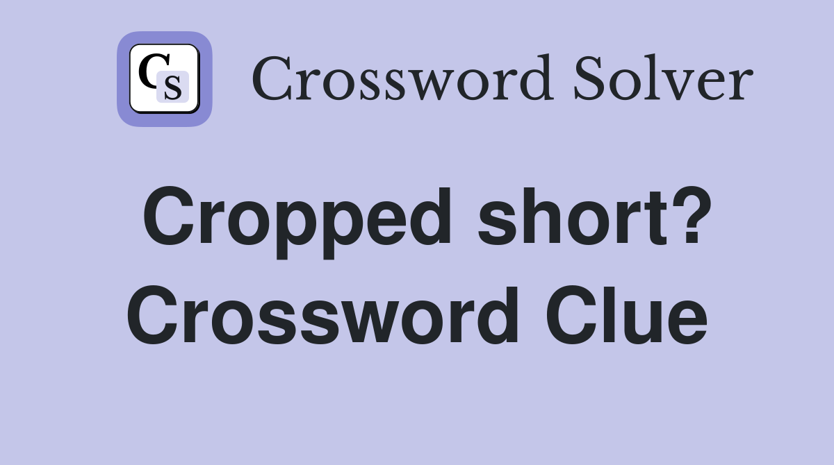 Cropped short? Crossword Clue