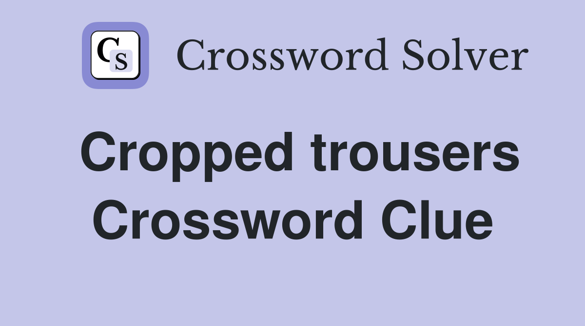 Cropped trousers Crossword Clue