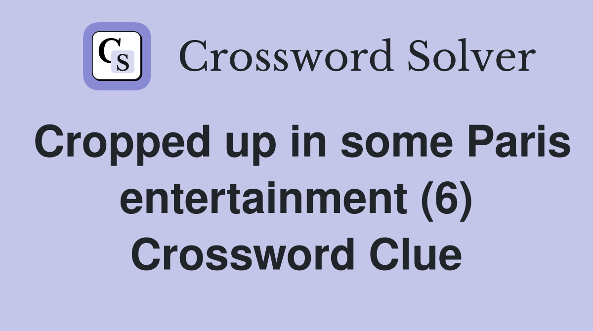Cropped up in some Paris entertainment (6) Crossword Clue