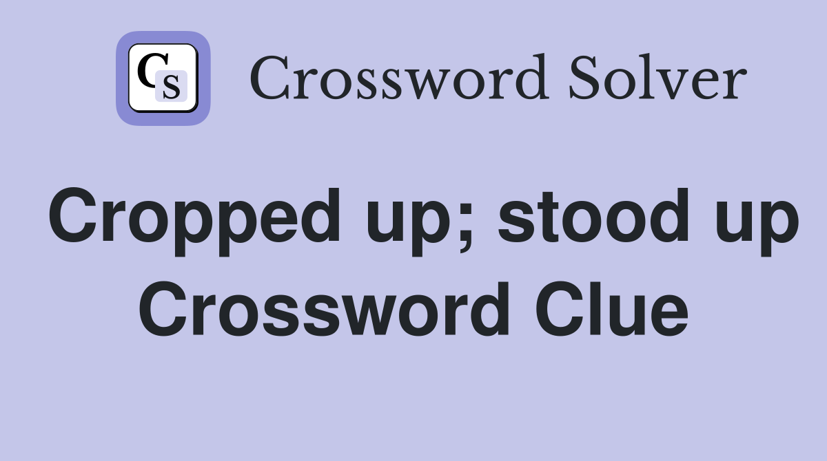 Cropped up; stood up Crossword Clue