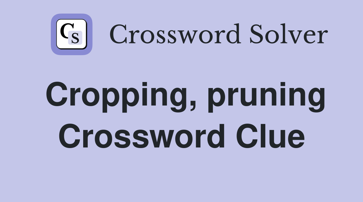 Cropping, pruning Crossword Clue