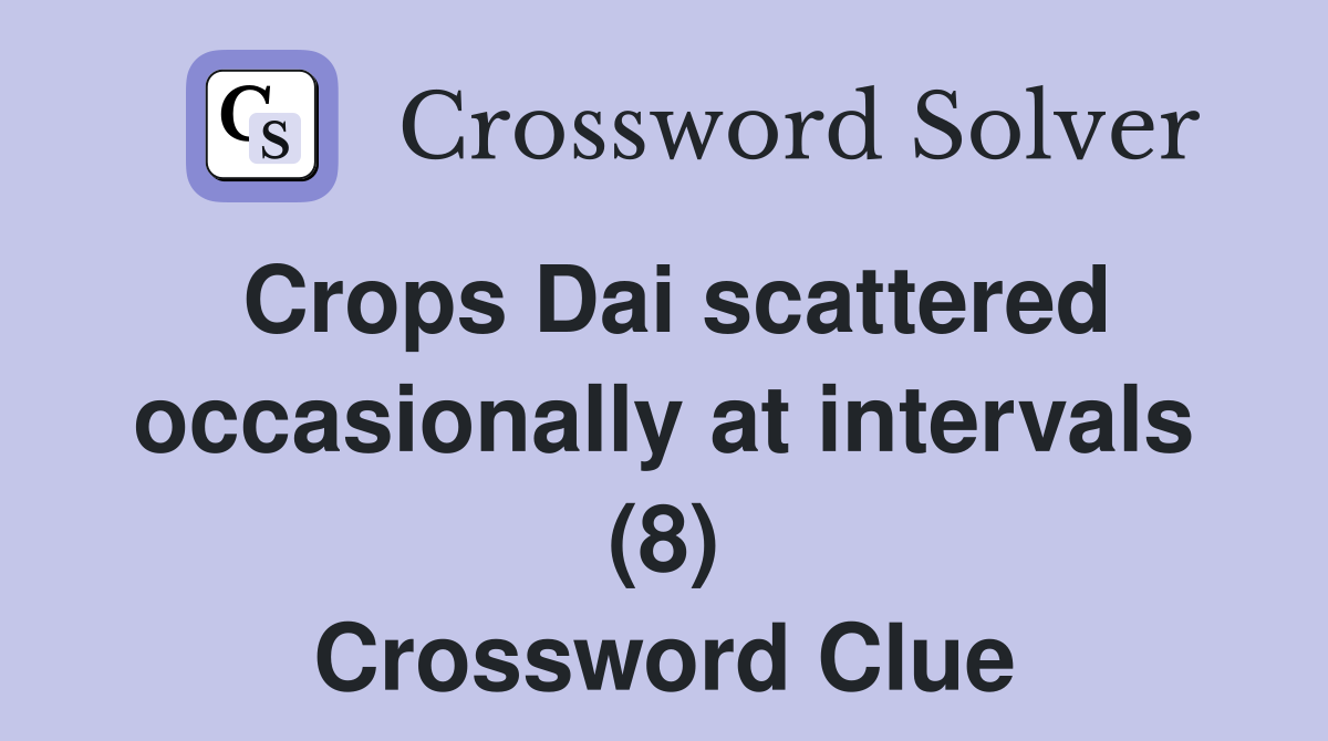 Crops Dai scattered occasionally at intervals (8) Crossword Clue