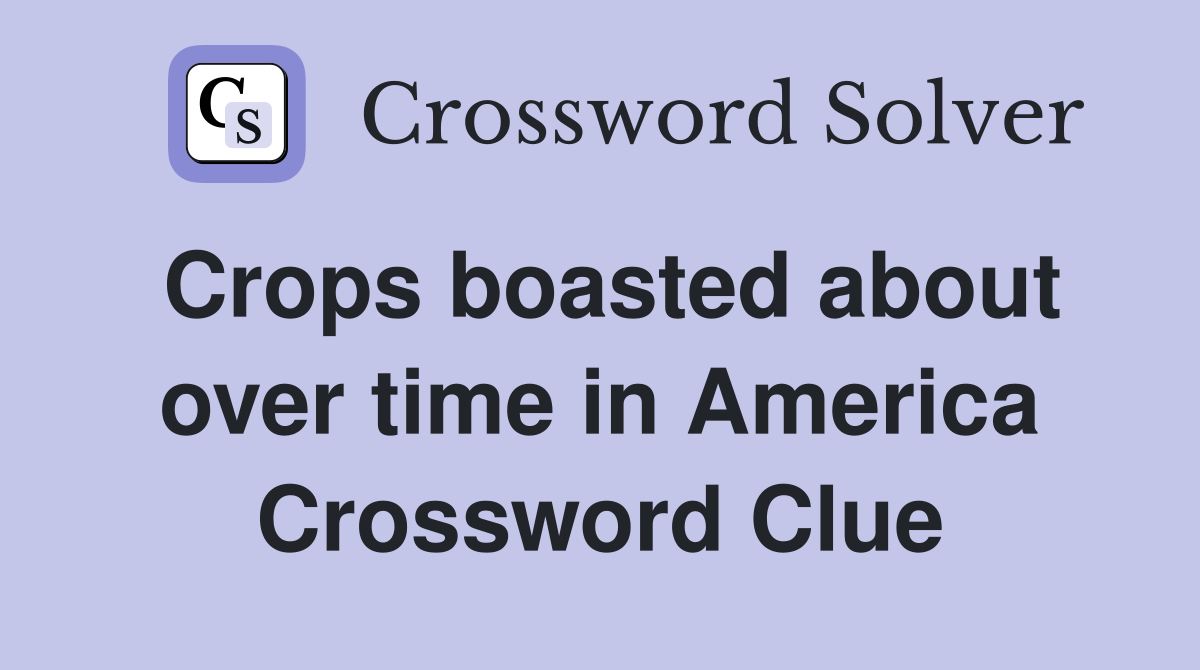 Crops boasted about over time in America Crossword Clue
