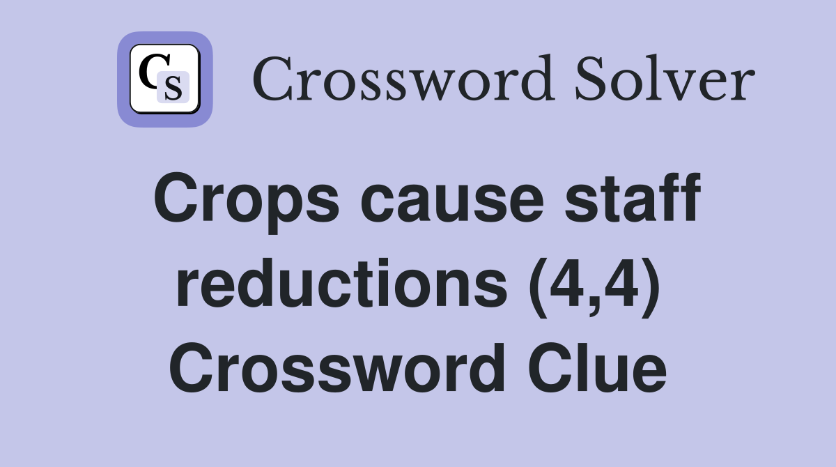 Crops cause staff reductions (4,4) Crossword Clue