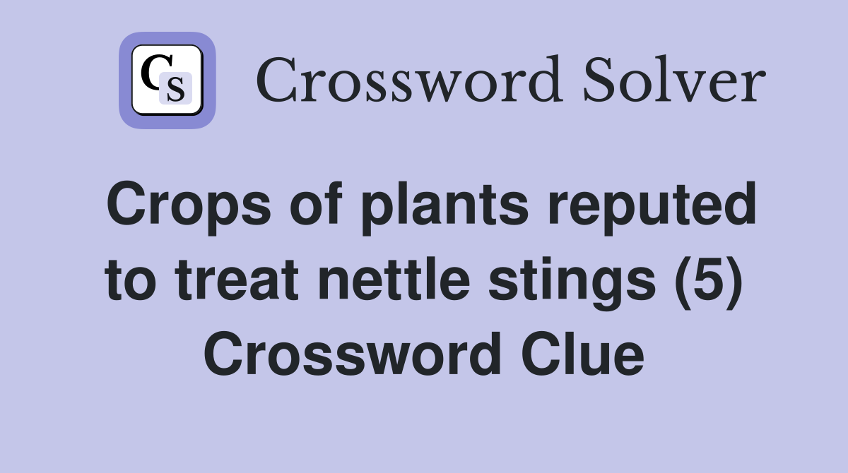 Crops of plants reputed to treat nettle stings (5) Crossword Clue