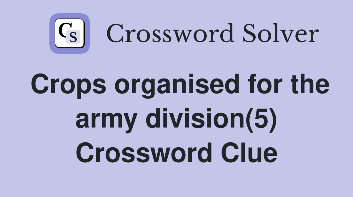 Crops organised for the army division(5) Crossword Clue