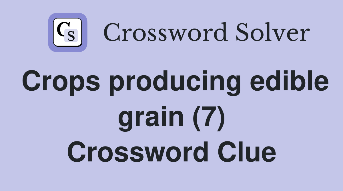 Crops producing edible grain (7) Crossword Clue