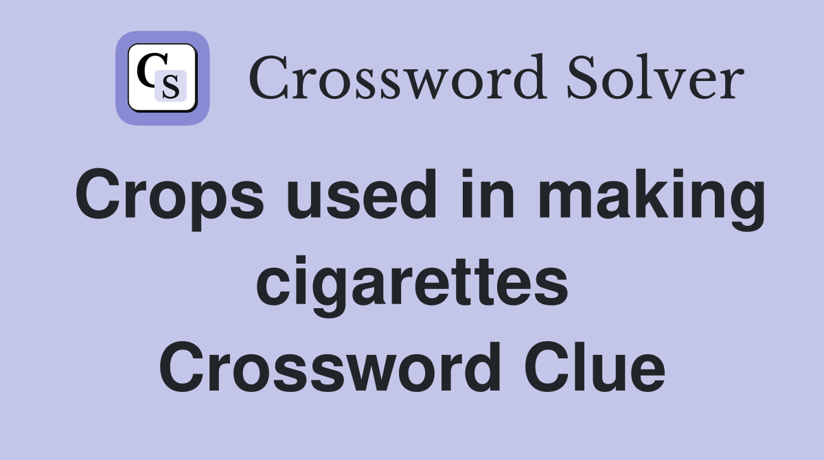 Crops used in making cigarettes Crossword Clue