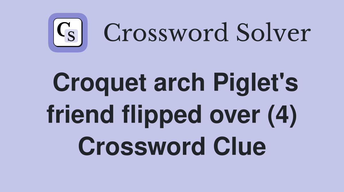 Croquet arch Piglet's friend flipped over (4) Crossword Clue