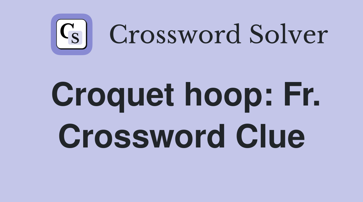 Croquet hoop: Fr. Crossword Clue