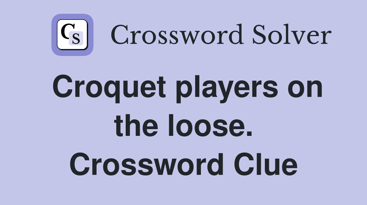 Croquet players on the loose. Crossword Clue