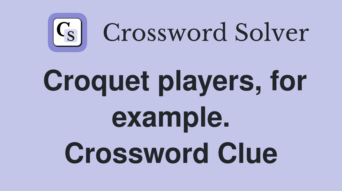 Croquet players, for example. Crossword Clue