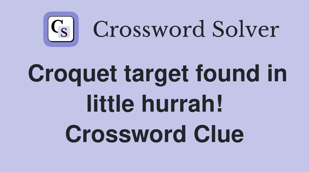 Croquet target found in little hurrah! Crossword Clue
