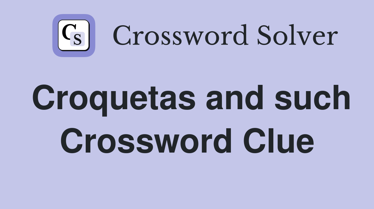 Croquetas and such Crossword Clue