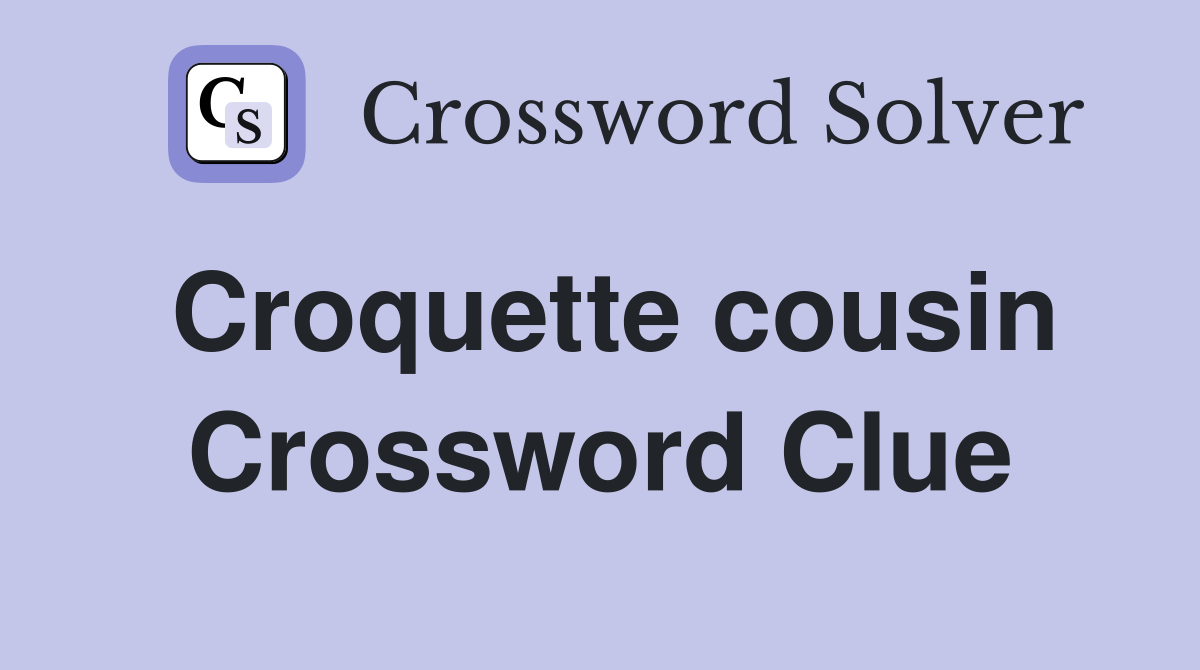 Croquette cousin Crossword Clue